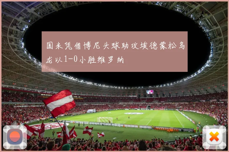 国米凭借博尼头球助攻埃德蒙松乌龙以1-0小胜维罗纳