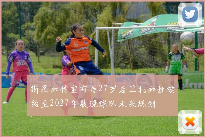 斯图加特宣布与27岁后卫扎加杜续约至2027年展现球队未来规划