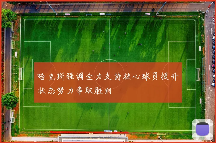 哈克斯强调全力支持核心球员提升状态努力争取胜利