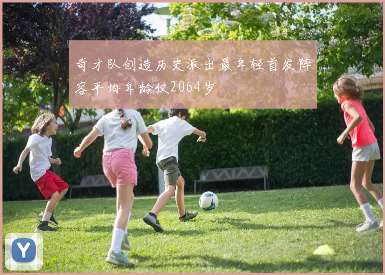 奇才队创造历史派出最年轻首发阵容平均年龄仅2064岁
