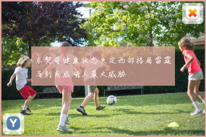 东契奇健康状态决定西部格局雷霆马刺或成湖人最大威胁