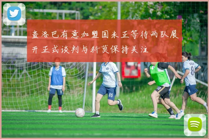 查洛巴有意加盟国米正等待两队展开正式谈判与科莫保持关注